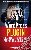WordPress plugin: come sceglierli e gestirli al meglio per potenziare il tuo sito. E-book. Formato EPUB ebook