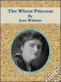 The wheat princess. E-book. Formato Mobipocket ebook di Jean Webster