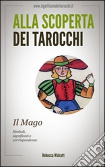 Il mago negli arcani maggiori dei tarocchi. Alla scoperta dei tarocchi. E-book. Formato EPUB ebook di Rebecca Walcott