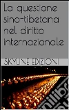 La questione sino tibetana nel diritto internazionale. E-book. Formato EPUB ebook di Skyline Edizioni