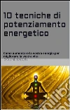 10 Tecniche di potenziamento energetico . E-book. Formato Mobipocket ebook di Skyline Edizioni