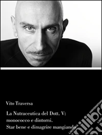 La Nutraceutica del Dott.V: Monococco e dintorni. Stare bene e dimagrire mangiando. E-book. Formato Mobipocket ebook