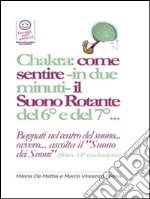 Chakra: come sentire -in due minuti- il Suono Rotante del 6° e del 7°... 'Bagnati  nel centro del suono... ovvero... ascolta il Suono dei suoni' (Shiva -14° meditazione). E-book. Formato EPUB ebook