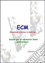 ECM Educazione Continua in Medicina - Dossier per gli odontoiatri libero professionisti. E-book. Formato PDF ebook