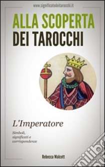 L'Imperatore negli Arcani Maggiori dei Tarocchi. E-book. Formato Mobipocket ebook di Rebecca Walcott
