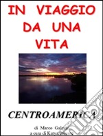 In viaggio da una vita - Centroamerica. E-book. Formato PDF ebook