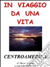 In viaggio da una vita - Centroamerica. E-book. Formato PDF ebook