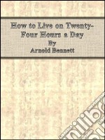 How to live on twenty-four hours a day. E-book. Formato EPUB ebook