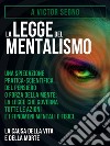 La Legge del Mentalismo (Tradotto)Una spiegazione pratica-scientifica del pensiero o forza della mente: la legge che governa tutte le azioni e i fenomeni mentali e fisici: la causa della vita e della morte. E-book. Formato EPUB ebook di A Victor Segno