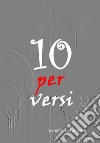 Dieci per versi. E-book. Formato EPUB ebook