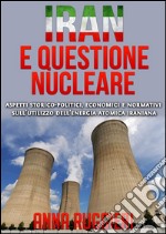 Iran e questione Nucleare - aspetti storico-politici, economici e normativi sull'utilizzo dell'energia atomica iraniana. E-book. Formato EPUB ebook