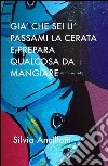 Già che sei lì passami la cerata e prepara qualcosa da mangiare. E-book. Formato EPUB ebook