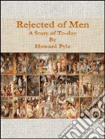 Rejected of Men: A Story of To-day . E-book. Formato EPUB ebook