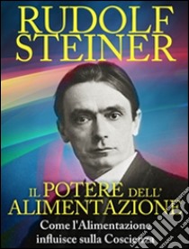 Il Potere dell'Alimentazione - Come l'Alimentazione influisce sulla Coscienza. E-book. Formato EPUB ebook di Rudolf Steiner