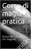 Corso di magia pratica. E-book. Formato Mobipocket ebook di Skyline Edizioni