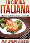 La Cucina Italiana (Tradotto)Ricette Pratiche e Gustose. E-book. Formato EPUB ebook di Julia Lovejoy Cuniberti