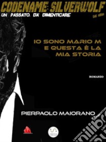 Io sono Mario M e questa è la mia storiaCODENAME: SILVERWOLF – Un passato da dimenticare. E-book. Formato EPUB ebook di Pierpaolo Maiorano