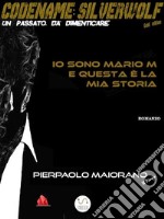 Io sono Mario M e questa è la mia storiaCODENAME: SILVERWOLF – Un passato da dimenticare. E-book. Formato EPUB ebook