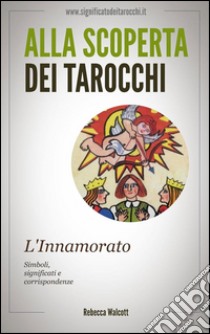 L'Innamorato negli Arcani Maggiori dei Tarocchi. E-book. Formato EPUB ebook di Rebecca Walcott