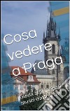 Cosa vedere a Praga. E-book. Formato EPUB ebook