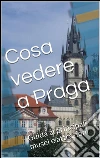 Cosa vedere a Praga. E-book. Formato Mobipocket ebook di Skyline Edizioni