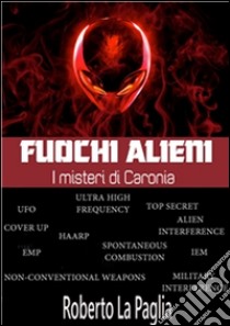 Fuochi alieni - I misteri di Caronia. E-book. Formato EPUB ebook di Roberto La Paglia