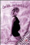 Caro bebè...cosa ti aspetti da me?. E-book. Formato PDF ebook di Francesca Bianchi