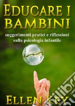 Educare i bambini - suggerimenti pratici e riflessioni sulla psicologia infantile. E-book. Formato EPUB ebook