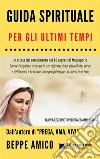 Guida Spirituale per gli ultimi tempi: In attesa del compimento dei 10 segreti di Medjugorje - Con le Preghiere necessarie per difendersi dai pericoli del corpo e dell’anima e la nuovissima preghiera per la salvezza dell'anima ebook di Beppe Amico