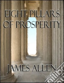 Eight pillars of prosperity (annotated). E-book. Formato Mobipocket ebook di James Allen