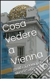 Cosa vedere a Vienna. E-book. Formato EPUB ebook