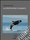 La verità nero su bianco. E-book. Formato EPUB ebook di Alessandro Sacco