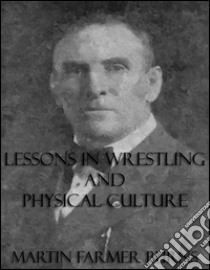 Lessons In Wrestling and Physical Culture (Illustrated). E-book. Formato Mobipocket ebook di Martin Farmer Burns