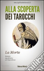 La morte negli arcani maggiori dei tarocchi. Alla scoperta dei tarocchimorte negli arcani maggiori dei tarocchi. Alla scoperta dei tarocchi. E-book. Formato EPUB ebook