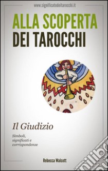 Il giudizio negli arcani maggiori dei tarocchi. Alla scoperta dei tarocchi. E-book. Formato EPUB ebook di Rebecca Walcott