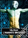 L&apos;amante sintetico. E-book. Formato EPUB ebook