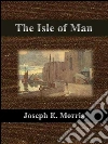 The isle of man. E-book. Formato Mobipocket ebook di Joseph E. Morris