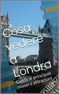 Cosa vedere a Londra. E-book. Formato Mobipocket ebook