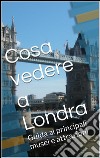 Cosa vedere a Londra. E-book. Formato EPUB ebook