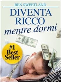 Diventa Ricco mentre dormiTraduzione di David De Angelis. E-book. Formato EPUB ebook di Ben Sweetland