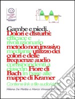 Gambe e piedi - Dolori e disturbi: rivoluzionario ed efficace metodo non invasivo mediante l'utilizzo dei colori e delle frequenze corrispondenti a ciascun Fiore di Bach in base alle mappe di Kramer.. E-book. Formato EPUB ebook