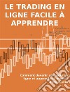 Le trading en ligne facile à apprendreComment devenir un trader en ligne et apprendre à investir avec succès. E-book. Formato EPUB ebook