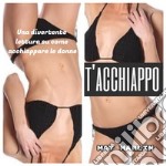 T&apos;acchiappo, la forza del potere per trovare una o più donne. E-book. Formato EPUB ebook