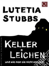 Lutetia Stubbs: KellerLeichen und wie man sie nicht entsorgt. E-book. Formato EPUB ebook di Lutetia Stubbs