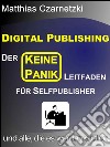 Digital Publishing: Der 'KEINE PANIK' Leitfaden für Selfpublisher und alle, die es werden wollen.. E-book. Formato EPUB ebook