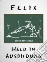 Felix - Held in Ausbildung. E-book. Formato EPUB ebook