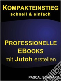 Kompakteinstieg: schnell & einfach Professionelle EBooks mit Jutoh erstellen. E-book. Formato Mobipocket ebook di Pascal Schwarz