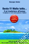 Basta !!! Mollo tutto… E mi trasferisco all’estero Consigli per un trasferimento organizzato e indolore - Licenza Master Resell Rights e con diritti di rivendita. E-book. Formato Mobipocket ebook di Giuseppe Amico