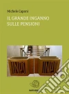Il grande inganno sulle pensioni. E-book. Formato EPUB ebook di Michele Caponi