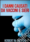 I Danni causati da Vaccini e Sieri. E-book. Formato Mobipocket ebook di Herbert M. Shelton